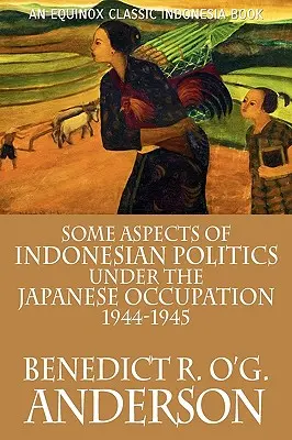 Algunos aspectos de la política indonesia bajo la ocupación japonesa: 1944-1945 - Some Aspects of Indonesian Politics Under the Japanese Occupation: 1944-1945