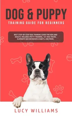 Guía de Adiestramiento de Perros y Cachorros para Principiantes: La mejor guía de adiestramiento de perros paso a paso para niños y adultos: Incluye entrenamiento para ir al baño, 101 trucos para perros, eliminar - Dog & Puppy Training Guide for Beginners: Best Step-by-Step Dog Training Guide for Kids and Adults: Includes Potty Training, 101 Dog tricks, Eliminate