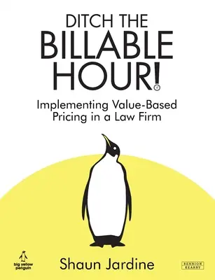 Olvídese de la hora facturable Implantación de la fijación de precios basada en el valor en un bufete de abogados - Ditch The Billable Hour! Implementing Value-Based Pricing in a Law Firm