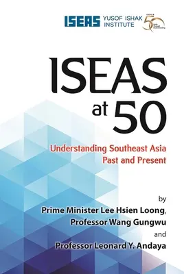 Iseas a los 50: Comprender el pasado y el presente del Sudeste Asiático - Iseas at 50: Understanding Southeast Asia Past and Present