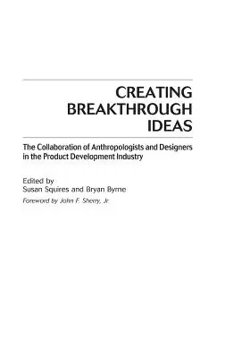 Crear ideas rompedoras: La colaboración de antropólogos y diseñadores en la industria del desarrollo de productos - Creating Breakthrough Ideas: The Collaboration of Anthropologists and Designers in the Product Development Industry