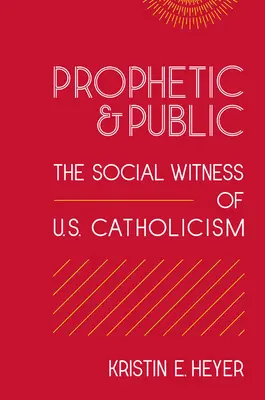 Profético y público: El testimonio social del catolicismo estadounidense - Prophetic and Public: The Social Witness of U.S. Catholicism