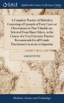 Una práctica completa de la obstetricia, que consiste en más de cuarenta casos u observaciones sobre este valioso arte, seleccionados de entre muchos otros, en el curso de la historia de la humanidad. - A Complete Practice of Midwifery Consisting of Upwards of Forty Cases or Observations in That Valuable art, Selected From Many Others, in the Course o