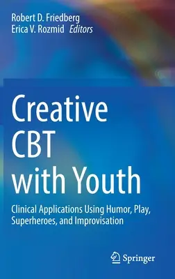 TCC creativa con jóvenes: Aplicaciones clínicas mediante el humor, el juego, los superhéroes y la improvisación - Creative CBT with Youth: Clinical Applications Using Humor, Play, Superheroes, and Improvisation