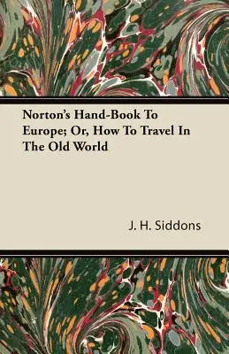 Norton's Hand-Book To Europe; Or, How To Travel In The Old World (Libro de Norton sobre Europa; o cómo viajar por el Viejo Mundo) - Norton's Hand-Book To Europe; Or, How To Travel In The Old World