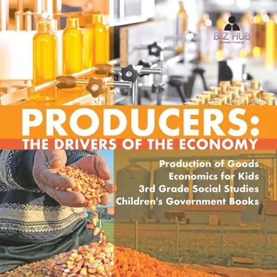 Productores: Los motores de la economía Producción de bienes Economía para niños 3er grado Estudios sociales Libros infantiles sobre el gobierno - Producers: The Drivers of the Economy Production of Goods Economics for Kids 3rd Grade Social Studies Children's Government Books