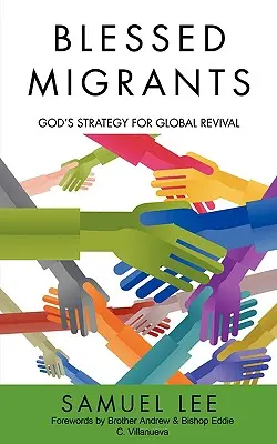 Benditos emigrantes: La estrategia de Dios para el avivamiento mundial - Blessed Migrants: God's Strategy for Global Revival