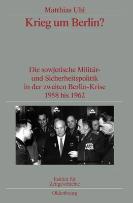 Krieg Um Berlin?: Die Sowjetische Militr- und Sicherheitspolitik in Der Zweiten Berlin-Krise 1958 Bis 1962. Verffentlichungen Zur Sbz- - Krieg Um Berlin?: Die Sowjetische Militr- Und Sicherheitspolitik in Der Zweiten Berlin-Krise 1958 Bis 1962. Verffentlichungen Zur Sbz-