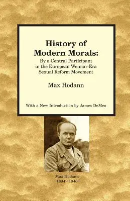 Historia de la moral moderna: Por un participante central en el movimiento europeo de reforma sexual de la era de Weimar - History of Modern Morals: By a Central Participant in the European Weimar-Era Sexual Reform Movement