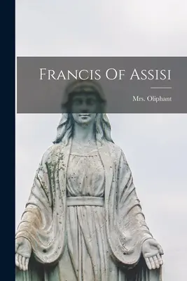 Francisco de Asís (Oliphant (margaret) 1828-1897) - Francis Of Assisi (Oliphant (margaret) 1828-1897)