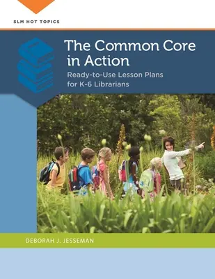 El tronco común en acción: Planes de lecciones listos para usar para bibliotecarios de K-6 - The Common Core in Action: Ready-to-Use Lesson Plans for K-6 Librarians