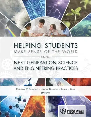 Ayudar a los estudiantes a comprender el mundo mediante las prácticas de ciencia e ingeniería de la próxima generación - Helping Students Make Sense of the World Using Next Generation Science and Engineering Practices