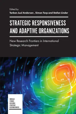 Capacidad de respuesta estratégica y organizaciones adaptables: Nuevas fronteras de la investigación en gestión estratégica internacional - Strategic Responsiveness and Adaptive Organizations: New Research Frontiers in International Strategic Management