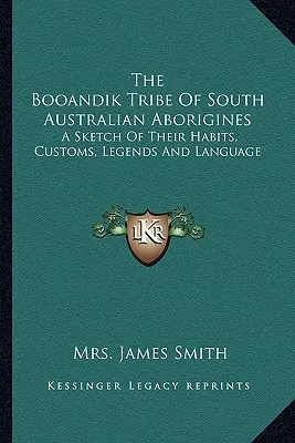 La tribu Booandik de aborígenes del sur de Australia: Un Esbozo De Sus Hábitos, Costumbres, Leyendas Y Lenguaje - The Booandik Tribe Of South Australian Aborigines: A Sketch Of Their Habits, Customs, Legends And Language