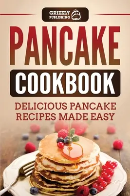 Pancake Cookbook: Deliciosas recetas de tortitas fáciles de preparar - Pancake Cookbook: Delicious Pancake Recipes Made Easy