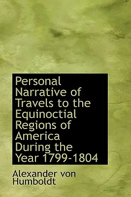 Narrativa personal de los viajes a las regiones equinocciales de América durante el año 1799-1804 - Personal Narrative of Travels to the Equinoctial Regions of America During the Year 1799-1804