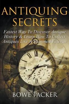 Antiquing Secrets: La Forma Más Rápida De Descubrir La Historia De Las Antigüedades Y Aprender A Coleccionarlas Como Un Veterano Experimentado - Antiquing Secrets: Fastest Way to Discover Antique History & Learn How to Collect Antiques Like a Seasoned Veteran