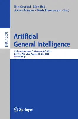 Inteligencia Artificial General: 15th International Conference, Agi 2022, Seattle, Wa, Usa, August 19-22, 2022, Proceedings - Artificial General Intelligence: 15th International Conference, Agi 2022, Seattle, Wa, Usa, August 19-22, 2022, Proceedings