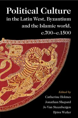 Cultura política en el Occidente latino, Bizancio y el mundo islámico, c.700-c.1500 - Political Culture in the Latin West, Byzantium and the Islamic world, c.700-c.1500