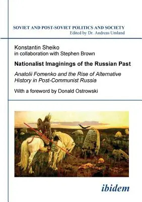 Imaginaciones nacionalistas del pasado ruso. Anatolii Fomenko and the Rise of Alternative History in Post-Communist Russia. Con prólogo de Donald O - Nationalist Imaginings of the Russian Past. Anatolii Fomenko and the Rise of Alternative History in Post-Communist Russia. With a foreword by Donald O