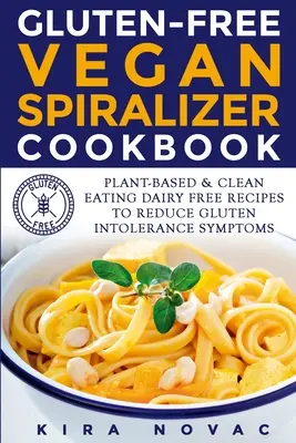 Libro de cocina vegana sin gluten en espiral: Recetas sin lácteos a base de plantas y de alimentación limpia para reducir los síntomas de intolerancia al gluten - Gluten-Free Vegan Spiralizer Cookbook: Plant-Based & Clean Eating Dairy Free Recipes to Reduce Gluten Intolerance Symptoms