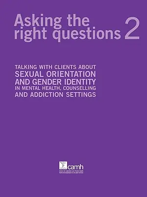 Hacer las preguntas adecuadas 2: Hablar con los clientes sobre orientación sexual e identidad de género en contextos de salud mental, asesoramiento y adicciones - Asking the Right Questions 2: Talking with Clients about Sexual Orientation and Gender Identity in Mental Health, Counselling and Addiction Settings