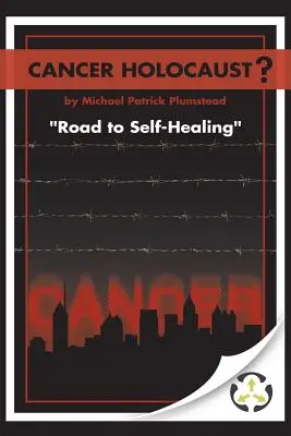 ¿Holocausto del cáncer? El camino hacia la autocuración - Cancer Holocaust?: Road to Self-Healing