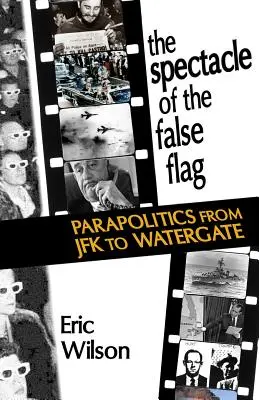 El espectáculo de la falsa bandera: La parapolítica de JFK a Watergate - The Spectacle of the False-Flag: Parapolitics from JFK to Watergate