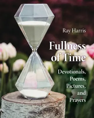 La plenitud del tiempo: Devocionales, poemas, imágenes y oraciones - Fullness of Time: Devotionals, Poems, Pictures, and Prayers