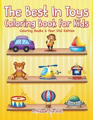 Lo mejor en juguetes Libro para colorear para niños - Edición para colorear para niños de 4 años - The Best In Toys Coloring Book For Kids - Coloring Books 4 Year Old Edition