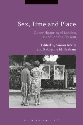 Sexo, tiempo y lugar: Queer Histories of London, c.1850 to the Present (Historias homosexuales de Londres, desde 1850 hasta nuestros días) - Sex, Time and Place: Queer Histories of London, c.1850 to the Present