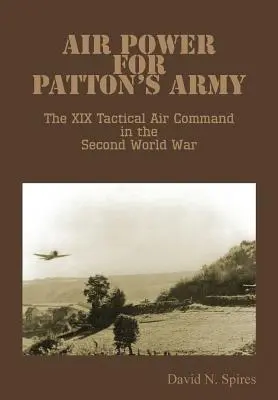 Air Power for Patton's Army - El XIX Mando Aéreo Táctico en la Segunda Guerra Mundial - Air Power for Patton's Army - The XIX Tactical Air Command in the Second World War