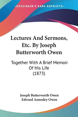Conferencias y sermones, etc. Por Joseph Butterworth Owen: Junto con una breve memoria de su vida (1873) - Lectures And Sermons, Etc. By Joseph Butterworth Owen: Together With A Brief Memoir Of His Life (1873)
