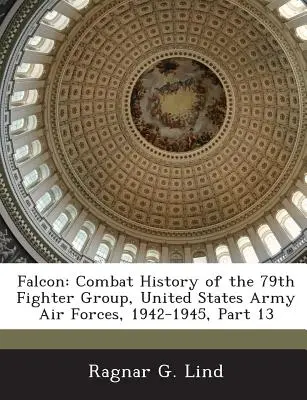 Falcon: Historia de combate del 79º Grupo de Caza, Fuerzas Aéreas del Ejército de los Estados Unidos, 1942-1945, Parte 13 - Falcon: Combat History of the 79th Fighter Group, United States Army Air Forces, 1942-1945, Part 13