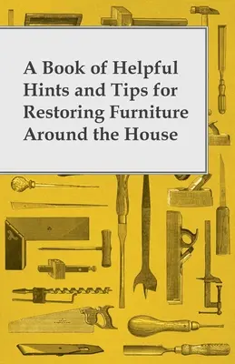 Un libro de consejos y sugerencias útiles para restaurar los muebles de la casa - A Book of Helpful Hints and Tips for Restoring Furniture Around the House