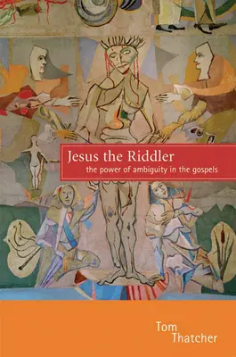 Jesús el Acertijo: El poder de la ambigüedad en los Evangelios - Jesus the Riddler: The Power of Ambiguity in the Gospels