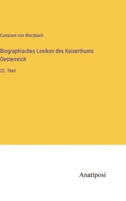 Diccionario Biográfico del Imperio de Austria: 22ª parte - Biographisches Lexikon des Kaiserthums Oesterreich: 22. Theil