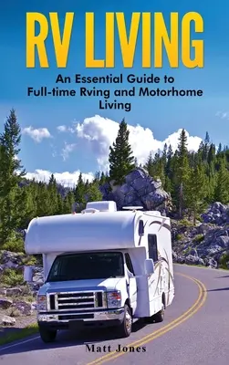 RV Living: Guía esencial para la vida en autocaravana y la conducción a tiempo completo - RV Living: An Essential Guide to Full-time Rving and Motorhome Living