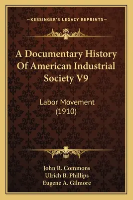 Historia documental de la sociedad industrial americana V9: Movimiento obrero (1910) - A Documentary History Of American Industrial Society V9: Labor Movement (1910)