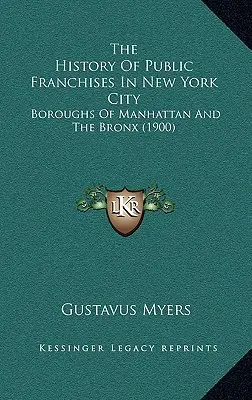 Historia de las franquicias públicas en Nueva York: Boroughs Of Manhattan And The Bronx (1900) - The History Of Public Franchises In New York City: Boroughs Of Manhattan And The Bronx (1900)