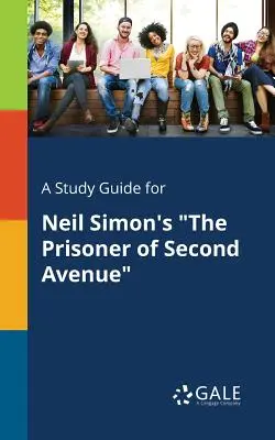 A Study Guide for Neil Simon's The Prisoner of Second Avenue«» (Guía de estudio de El prisionero de la Segunda Avenida de Neil Simon) - A Study Guide for Neil Simon's The Prisoner of Second Avenue