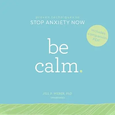 Tranquilícese: Técnicas probadas para acabar ya con la ansiedad - Be Calm: Proven Techniques to Stop Anxiety Now