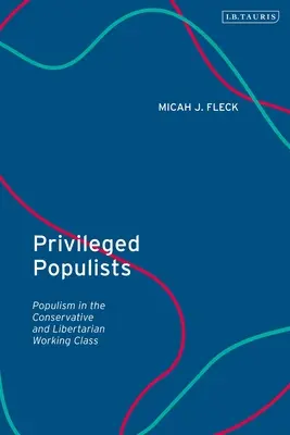 Populistas Privilegiados: El populismo en la clase obrera conservadora y libertaria - Privileged Populists: Populism in the Conservative and Libertarian Working Class