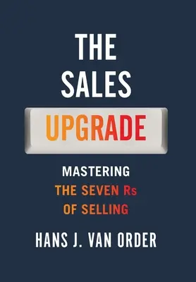 La mejora de las ventas: Dominar las siete erres de la venta - The Sales Upgrade: Mastering The Seven Rs of Selling