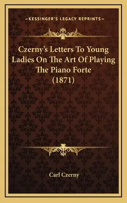 Cartas de Czerny a las jóvenes sobre el arte de tocar el piano fuerte (1871) - Czerny's Letters To Young Ladies On The Art Of Playing The Piano Forte (1871)