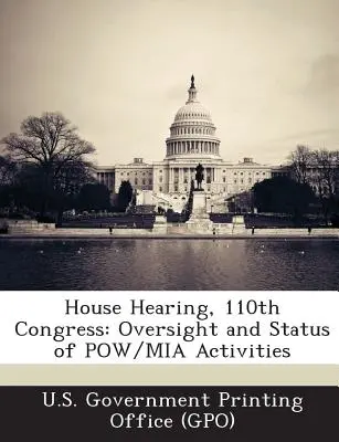 Audiencia en la Cámara de Representantes, 110º Congreso: Oversight and Status of Pow/MIA Activities (U. S. Government Printing Office (Gpo)) - House Hearing, 110th Congress: Oversight and Status of Pow/MIA Activities (U. S. Government Printing Office (Gpo))