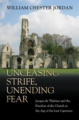 Lucha incesante, temor interminable: Jacques de Thrines y la libertad de la Iglesia en la época de los últimos Capetos - Unceasing Strife, Unending Fear: Jacques de Thrines and the Freedom of the Church in the Age of the Last Capetians