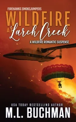 Wildfire at Larch Creek: una novela de suspense romántico sobre un saltador de incendios forestales. - Wildfire at Larch Creek: a wildfire smokejumper romantic suspense