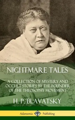 Cuentos de Pesadilla: Colección de relatos de misterio y ocultismo del Fundador del Movimiento Teosófico (Tapa dura) - Nightmare Tales: A Collection of Mystery and Occult Stories by the Founder of the Theosophy Movement (Hardcover)