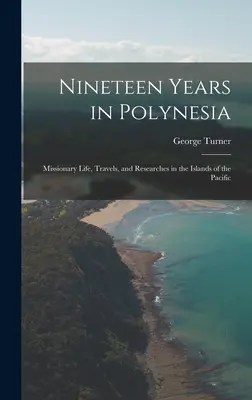 Diecinueve años en Polinesia: Vida misionera, viajes e investigaciones en las islas del Pacífico - Nineteen Years in Polynesia: Missionary Life, Travels, and Researches in the Islands of the Pacific